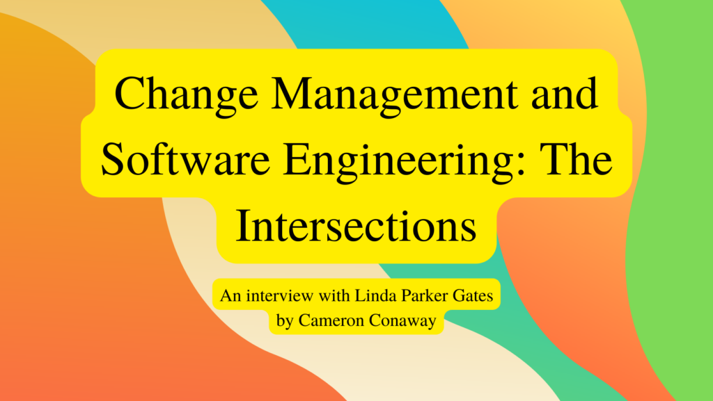 Image reads: Change Management and Software Engineering: The Intersections: An interview with Linda Parker Gates by Cameron Conaway